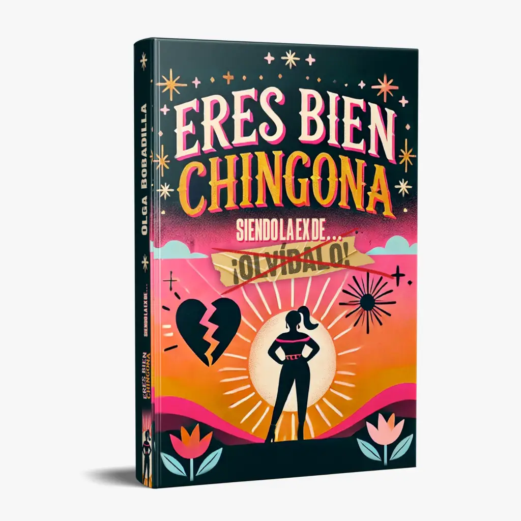 3D book mockup of “Eres Bien Chingona Siendo la Ex de… ¡Olvídalo!”, co-written by Nel Duarte and compiled by Olga Bobadilla.
